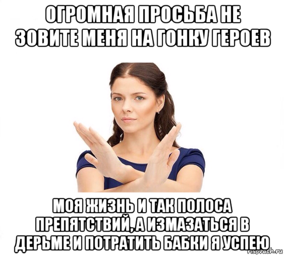 огромная просьба не зовите меня на гонку героев моя жизнь и так полоса препятствий, а измазаться в дерьме и потратить бабки я успею, Мем Не зовите