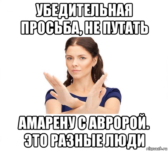 убедительная просьба, не путать амарену с авророй. это разные люди, Мем Не зовите