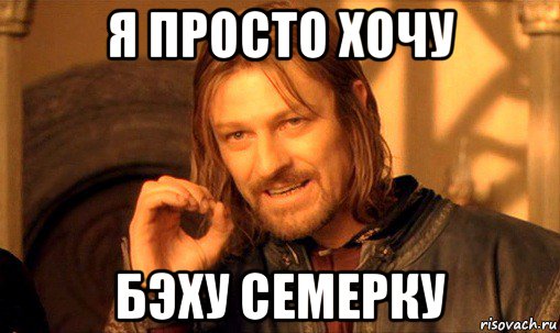 я просто хочу бэху семерку, Мем Нельзя просто так взять и (Боромир мем)