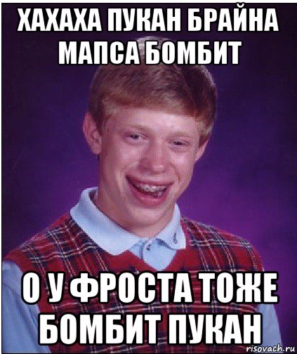 хахаха пукан брайна мапса бомбит о у фроста тоже бомбит пукан, Мем Неудачник Брайан