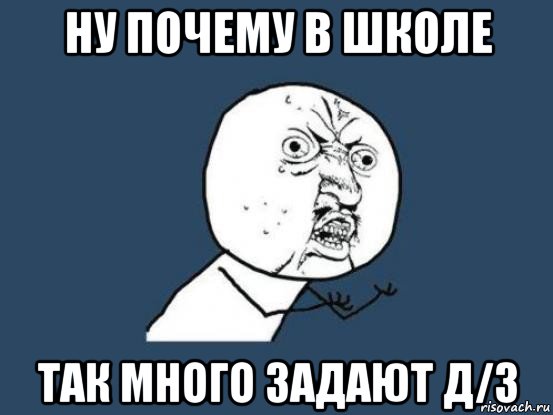 ну почему в школе так много задают д/з, Мем Ну почему