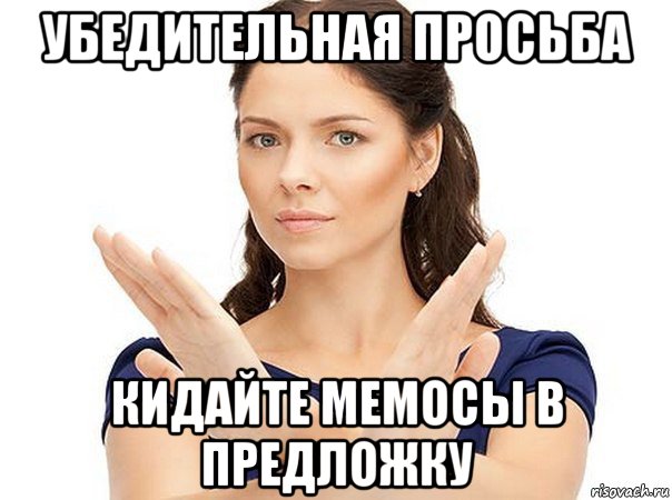 убедительная просьба кидайте мемосы в предложку, Мем Огромная просьба