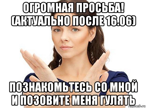 огромная просьба! (актуально после 16.06) познакомьтесь со мной и позовите меня гулять, Мем Огромная просьба