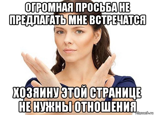 огромная просьба не предлагать мне встречатся хозяину этой странице не нужны отношения