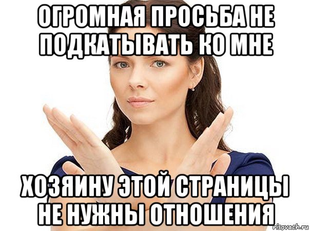 огромная просьба не подкатывать ко мне хозяину этой страницы не нужны отношения, Мем Огромная просьба