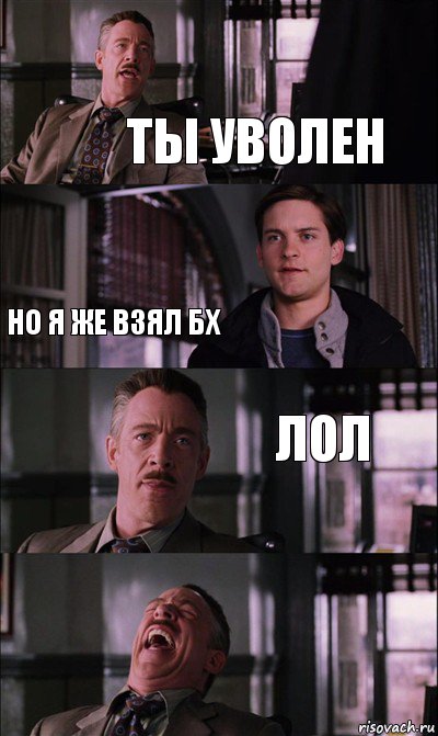 Ты уволен но я же взял бх лол