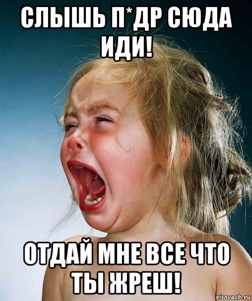 слышь п*др сюда иди! отдай мне все что ты жреш!, Мем Плачущая девочка