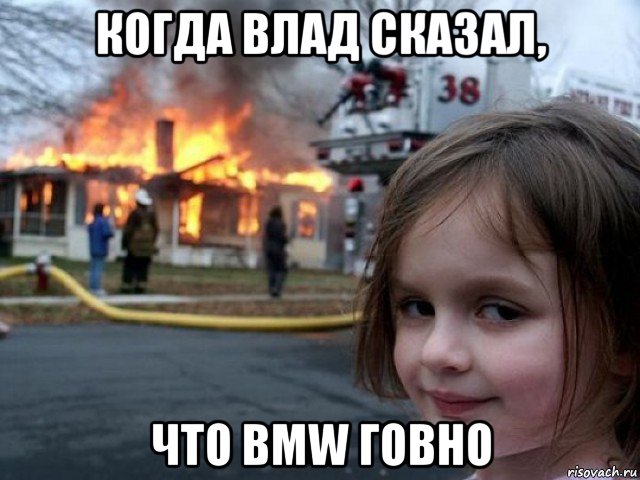 когда влад сказал, что bmw говно, Мем Поджигательница