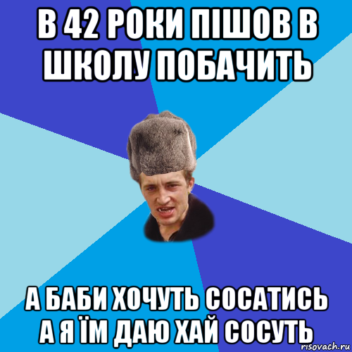 в 42 роки пішов в школу побачить а баби хочуть сосатись а я їм даю хай сосуть, Мем Празднчний паца