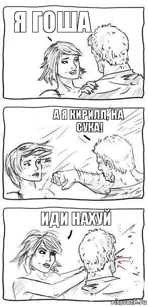 Я гоша А я Кирилл, на сука! Иди нахуй