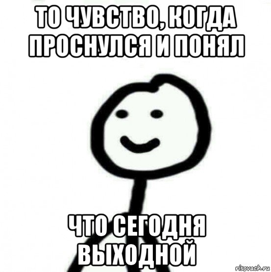 то чувство, когда проснулся и понял что сегодня выходной, Мем Теребонька (Диб Хлебушек)