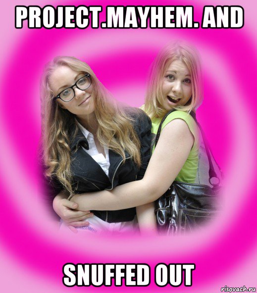 project.mayhem. and snuffed out