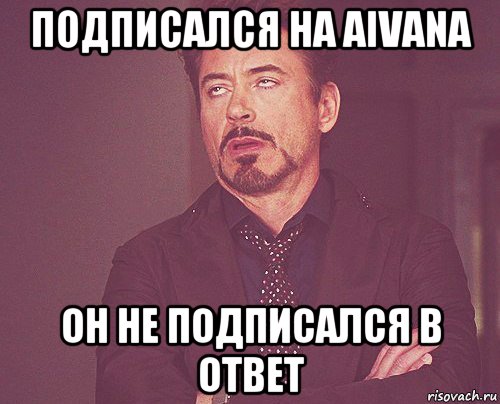 подписался на aivanа он не подписался в ответ, Мем твое выражение лица