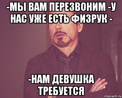 -мы вам перезвоним -у нас уже есть физрук - -нам девушка требуется, Мем твое выражение лица