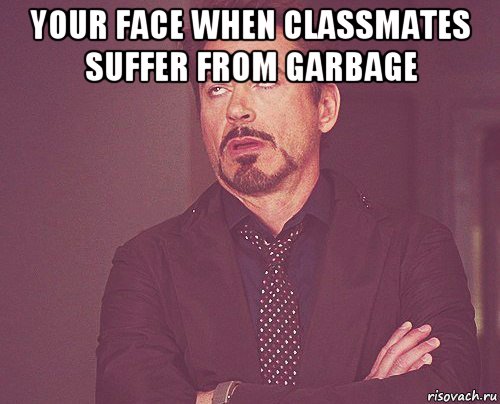 your face when classmates suffer from garbage , Мем твое выражение лица