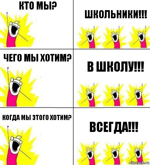 кто мы? школьники!!! чего мы хотим? в школу!!! когда мы этого хотим? всегда!!!