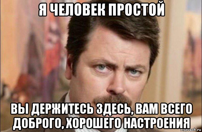 я человек простой вы держитесь здесь, вам всего доброго, хорошего настроения, Мем  Я человек простой