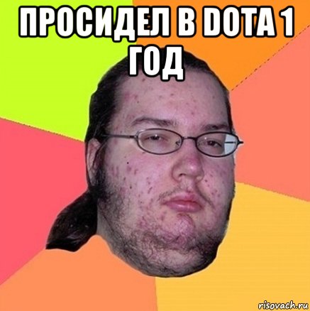 просидел в dota 1 год , Мем Задрот