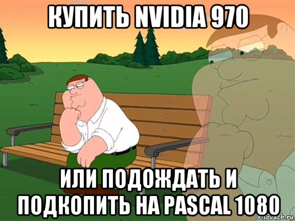 купить nvidia 970 или подождать и подкопить на pascal 1080, Мем Задумчивый Гриффин