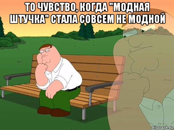 то чувство, когда "модная штучка" стала совсем не модной , Мем Задумчивый Гриффин