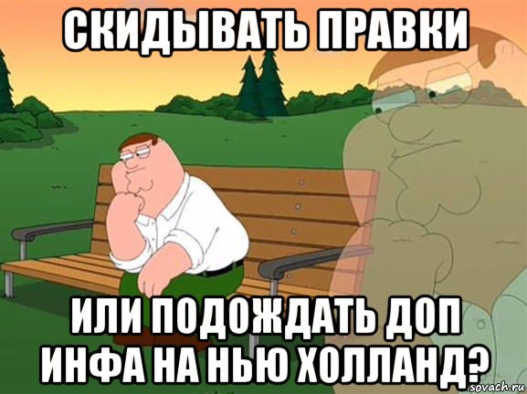 скидывать правки или подождать доп инфа на нью холланд?, Мем Задумчивый Гриффин