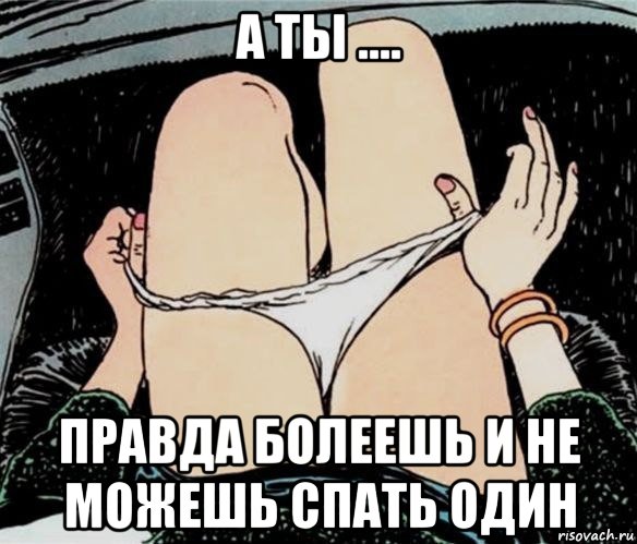 а ты .... правда болеешь и не можешь спать один, Мем А ты точно