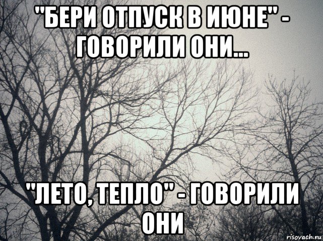 "бери отпуск в июне" - говорили они... "лето, тепло" - говорили они