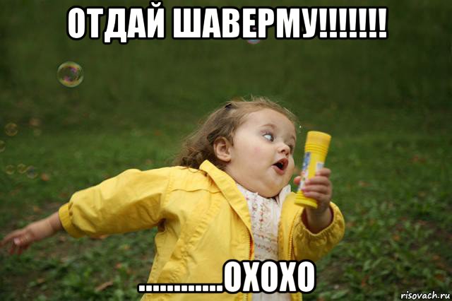 отдай шаверму!!!!!!! ............охохо