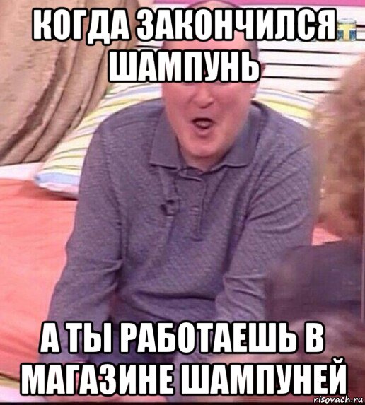 когда закончился шампунь а ты работаешь в магазине шампуней, Мем  Должанский