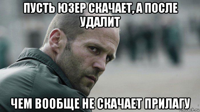 пусть юзер скачает, а после удалит чем вообще не скачает прилагу, Мем  Джейсон Стетхем