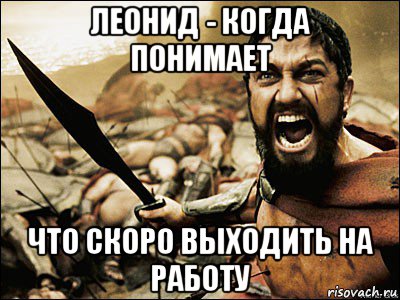 леонид - когда понимает что скоро выходить на работу, Мем Это Спарта