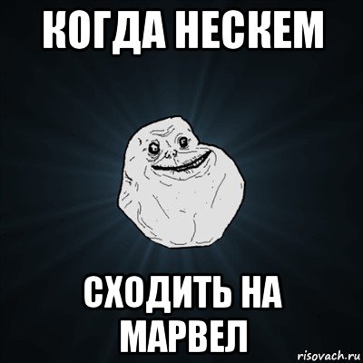 когда нескем сходить на марвел, Мем Forever Alone