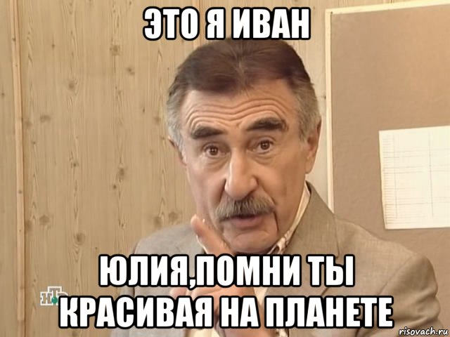 это я иван юлия,помни ты красивая на планете, Мем Каневский (Но это уже совсем другая история)