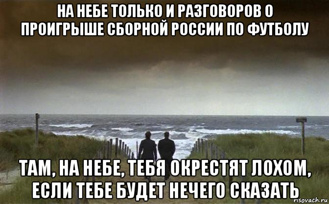 На небесах тебе места нет. Там на небе только и разговоров. Только небо. На небесах только и разговоров. На небе только и разговоров Мем.