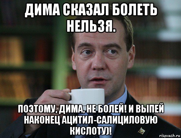 дима сказал болеть нельзя. поэтому, дима, не болей! и выпей наконец ацитил-салициловую кислоту)!, Мем Медведев спок бро