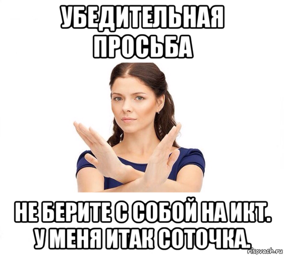 убедительная просьба не берите с собой на икт. у меня итак соточка., Мем Не зовите