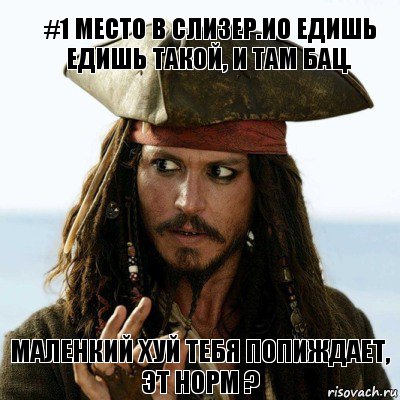 #1 место в слизер.ио едишь едишь такой, и там бац. Маленкий хуй тебя попиждает, эт норм ?