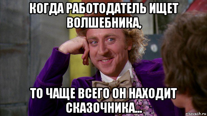 когда работодатель ищет волшебника, то чаще всего он находит сказочника..., Мем Ну давай расскажи (Вилли Вонка)