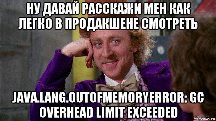 ну давай расскажи мен как легко в продакшене смотреть java.lang.outofmemoryerror: gc overhead limit exceeded, Мем Ну давай расскажи (Вилли Вонка)