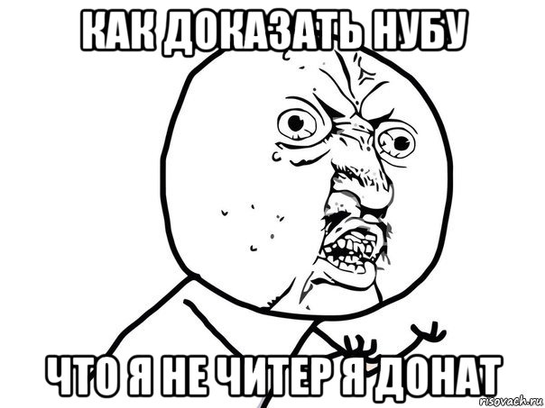 как доказать нубу что я не читер я донат, Мем Ну почему (белый фон)