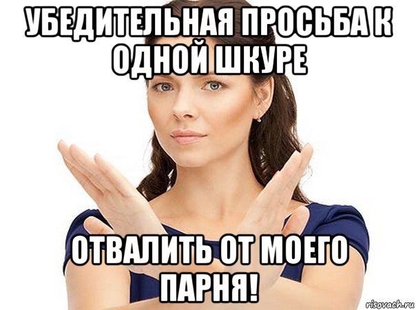 Отвали знаешь нет любви. Девушка отвали. Убедительная просьба Мем. Отвалите у меня есть девушка. Отвали чувак.