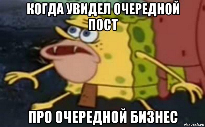 когда увидел очередной пост про очередной бизнес, Мем Пещерный Губка Боб