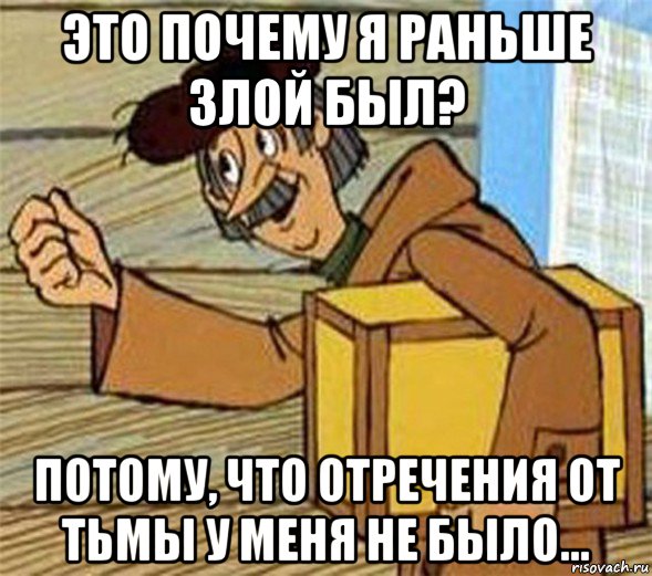 это почему я раньше злой был? потому, что отречения от тьмы у меня не было...