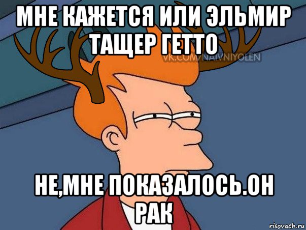 мне кажется или эльмир тащер гетто не,мне показалось.он рак, Мем  Подозрительный олень