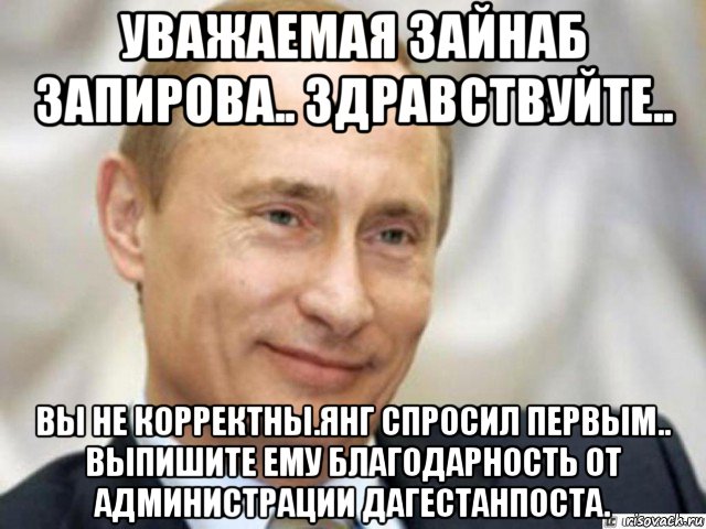 уважаемая зайнаб запирова.. здравствуйте.. вы не корректны.янг спросил первым.. выпишите ему благодарность от администрации дагестанпоста., Мем Ухмыляющийся Путин