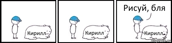 Кирилл Кирилл Кирилл Рисуй, бля