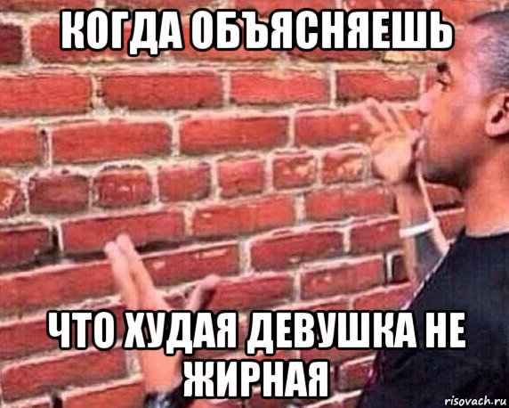 когда объясняешь что худая девушка не жирная