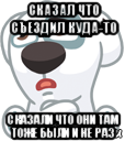 сказал что съездил куда-то сказали что они там тоже были и не раз, Мем  Стикер вк