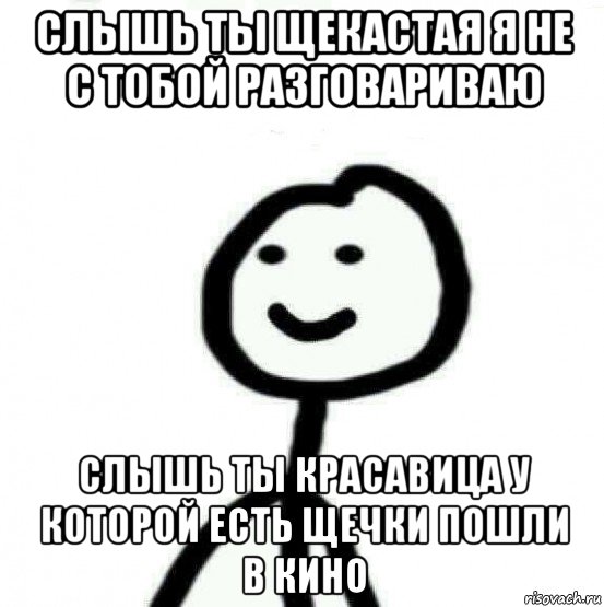 слышь ты щекастая я не с тобой разговариваю слышь ты красавица у которой есть щечки пошли в кино, Мем Теребонька (Диб Хлебушек)