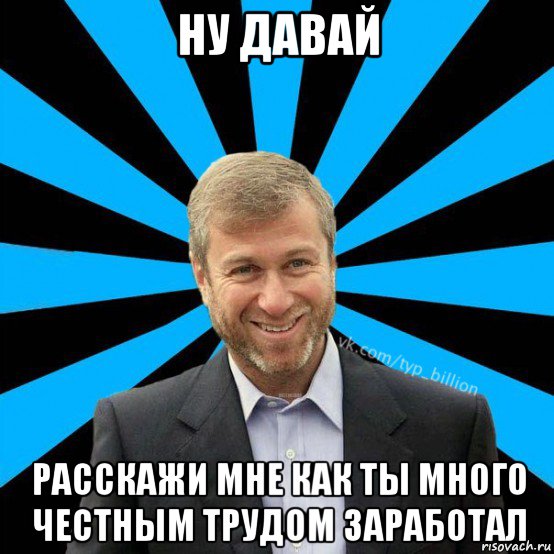 ну давай расскажи мне как ты много честным трудом заработал, Мем  Типичный Миллиардер (Абрамович)